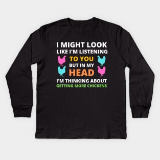 I Might Look Like I'm Listening To You But In My Head I'm Thinking About Getting More Chickens Kids Long Sleeve T-Shirt